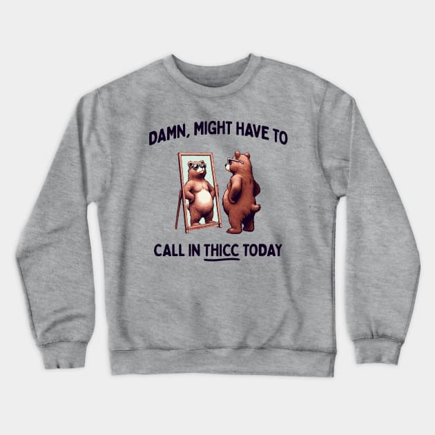 Damn, Might Have To Call In Thicc Today Crewneck Sweatshirt by TwistedCharm